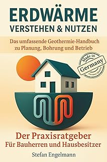 Erdwärme verstehen & nutzen – Das umfassende Geothermie-Handbuch zu Planung, Bohrung und Betrieb…