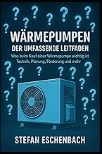 Wärmepumpen – Der umfassende Leitfaden: Was beim Kauf einer Wärmepumpe wichtig ist – Technik, P…