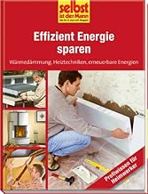 Effizient Energie sparen – selbst ist der Mann: Wäremedämmung, Heiztechniken, erneuerbare Energien