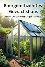 Energieeffizientes Gewächshaus: Entwurf und Bau eines Erdgewächshauses in Deutschland und Mitte…