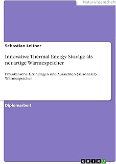 Innovative Thermal Energy Storage als neuartige Wärmespeicher: Physikalische Grundlagen und Auss…