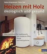 Heizen mit Holz – ökologisch und gesund: Das Parxisbuch für traditionelle und moderne Öfen, He…