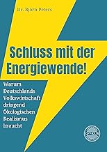 Schluss mit der Energiewende! Warum Deutschlands Volkswirtschaft dringend Ökologischen Realismus…