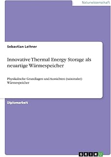 Innovative Thermal Energy Storage als neuartige Wärmespeicher: Physikalische Grundlagen und Auss…