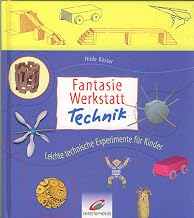 Fantasiewerkstatt Technik: Leichte technische Experimente für Kinder